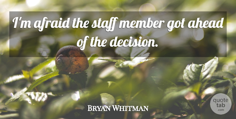 Bryan Whitman Quote About Afraid, Ahead, Member, Staff: Im Afraid The Staff Member...