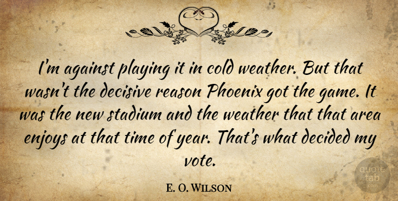 E. O. Wilson Quote About Against, Area, Cold, Decided, Decisive: Im Against Playing It In...