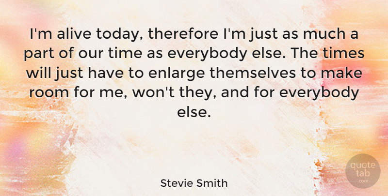 Stevie Smith Quote About Alive, Today, Rooms: Im Alive Today Therefore Im...