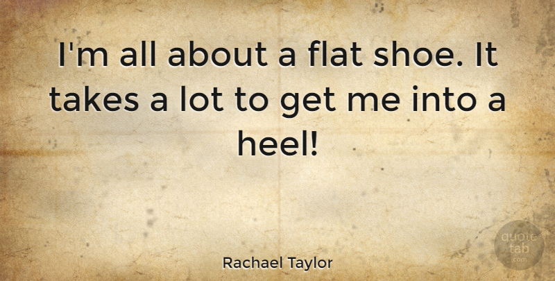 Rachael Taylor Quote About Shoes, Flat Shoes, Flats: Im All About A Flat...