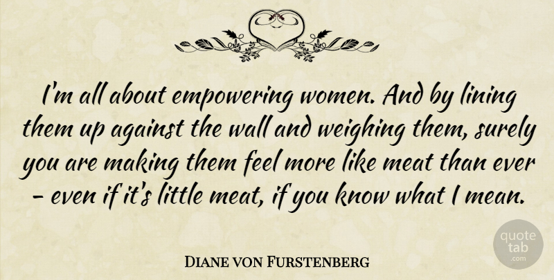 Diane von Furstenberg Quote About Empowering, Lining, Meat, Surely, Wall: Im All About Empowering Women...