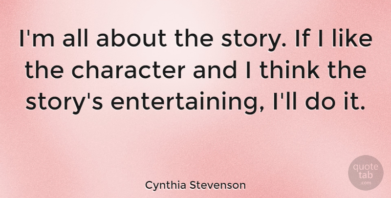 Cynthia Stevenson Quote About undefined: Im All About The Story...