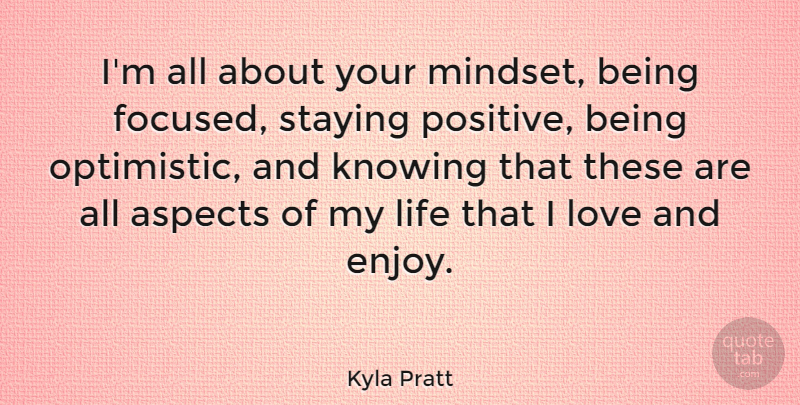 Kyla Pratt Quote About Aspects, Knowing, Life, Love, Positive: Im All About Your Mindset...