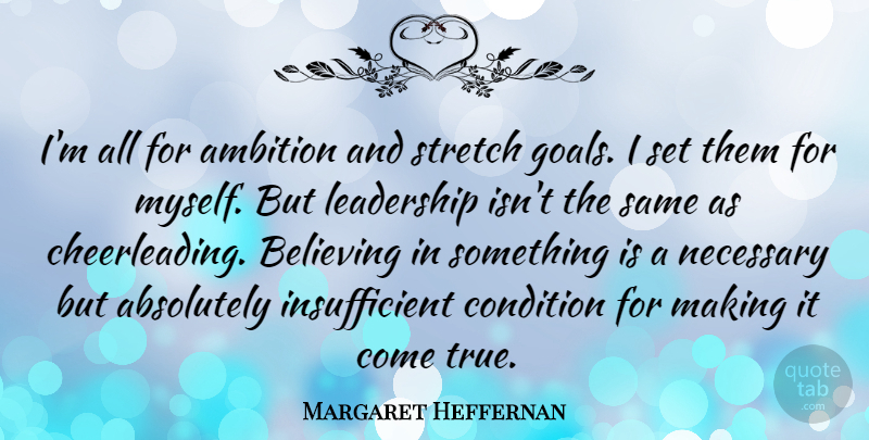 Margaret Heffernan Quote About Absolutely, Believing, Condition, Leadership, Necessary: Im All For Ambition And...