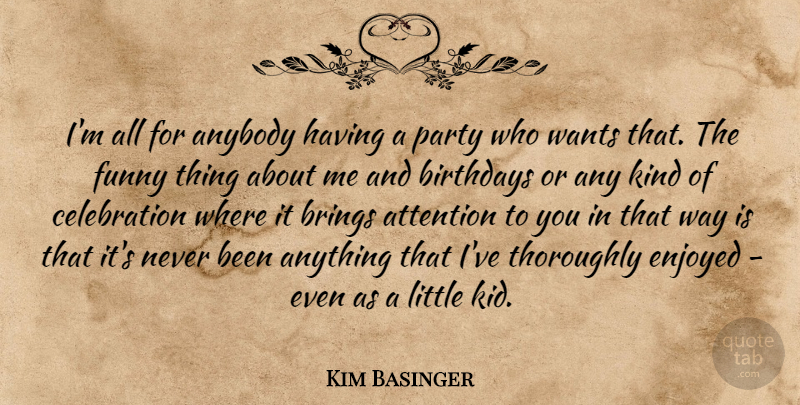 Kim Basinger Quote About Party, Kids, Funny Things: Im All For Anybody Having...