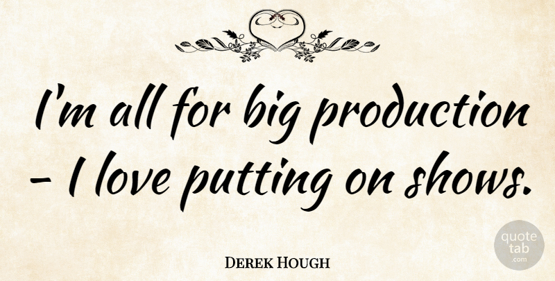 Derek Hough Quote About Love: Im All For Big Production...