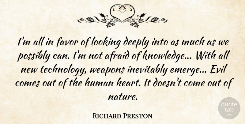 Richard Preston Quote About Afraid, Deeply, Evil, Favor, Human: Im All In Favor Of...