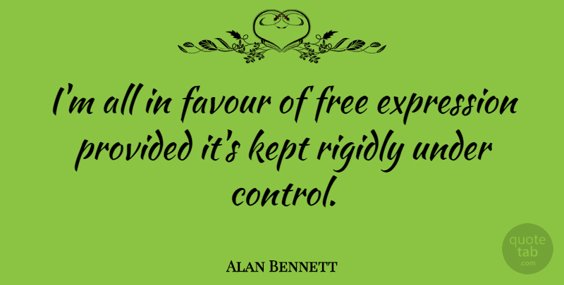 Alan Bennett Quote About Business, Expression, Favour: Im All In Favour Of...