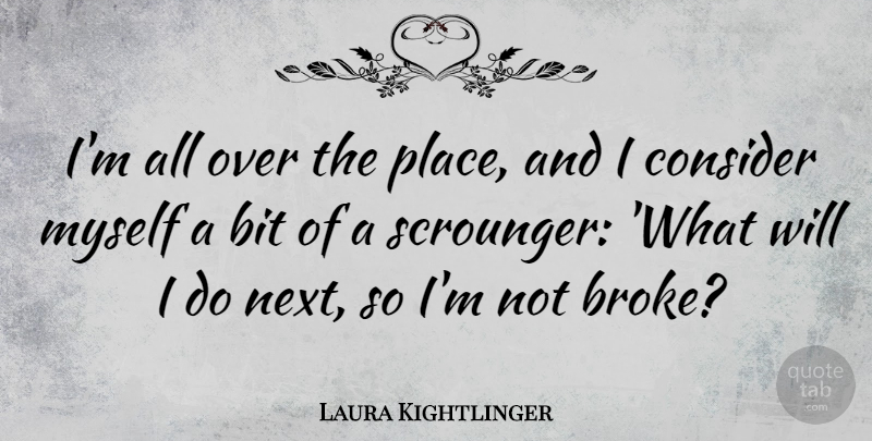 Laura Kightlinger Quote About Next, Broke, Bits: Im All Over The Place...