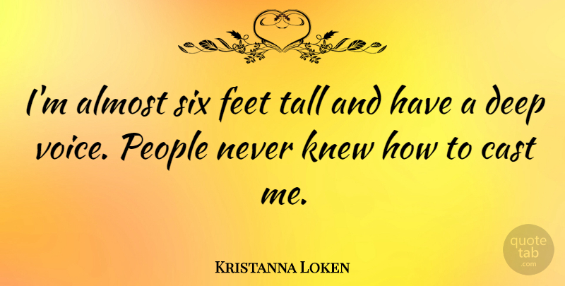 Kristanna Loken Quote About Voice, Feet, People: Im Almost Six Feet Tall...