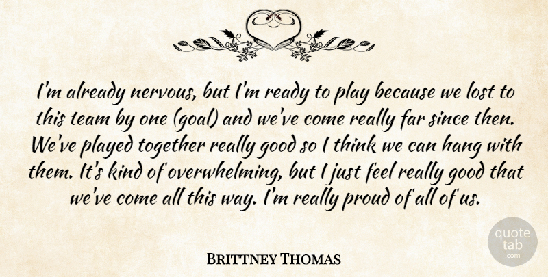 Brittney Thomas Quote About Far, Good, Hang, Lost, Played: Im Already Nervous But Im...
