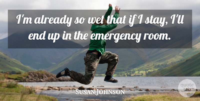 Susan Johnson Quote About Emergency, Wet: Im Already So Wet That...