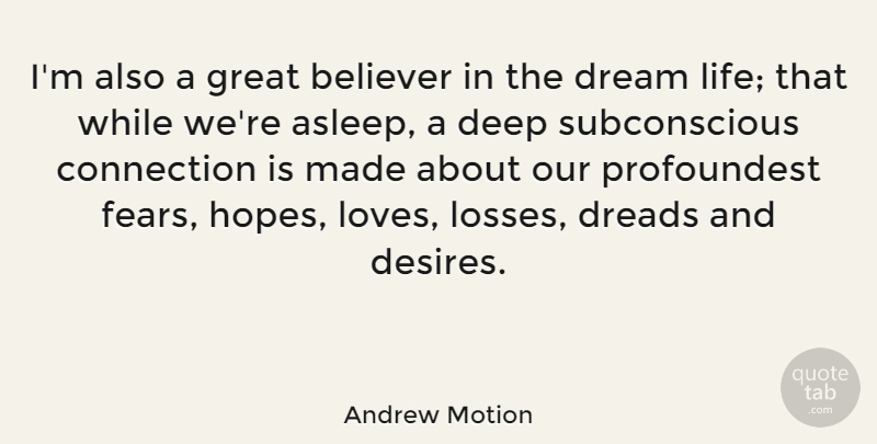Andrew Motion Quote About Believer, Connection, Deep, Dreads, Dream: Im Also A Great Believer...