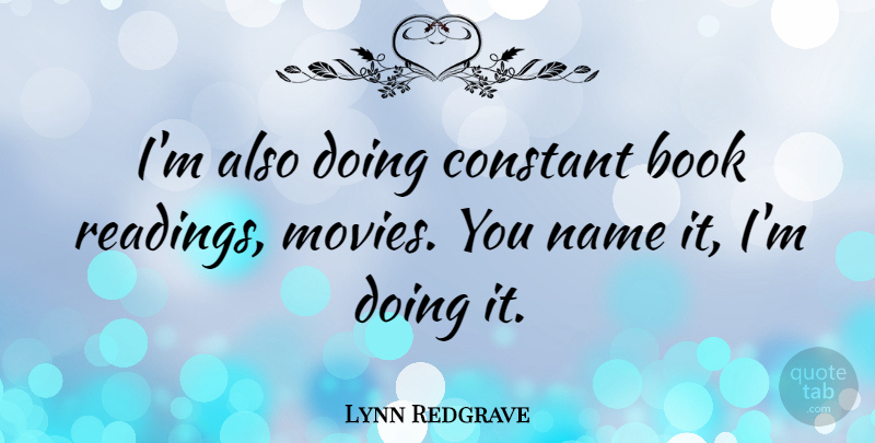 Lynn Redgrave Quote About Book, Reading, Names: Im Also Doing Constant Book...