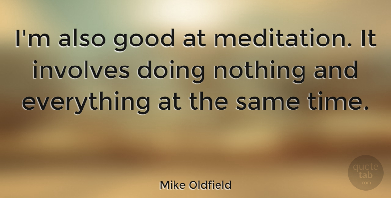 Mike Oldfield Quote About Meditation, Doing Nothing: Im Also Good At Meditation...