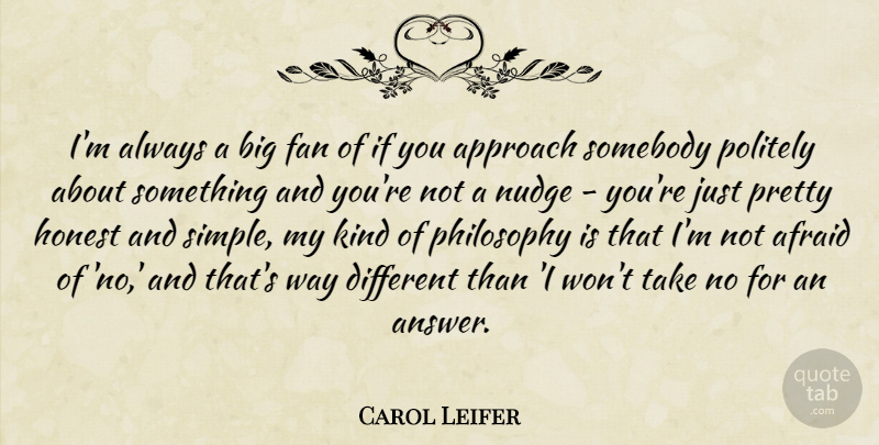 Carol Leifer Quote About Philosophy, Simple, Different: Im Always A Big Fan...