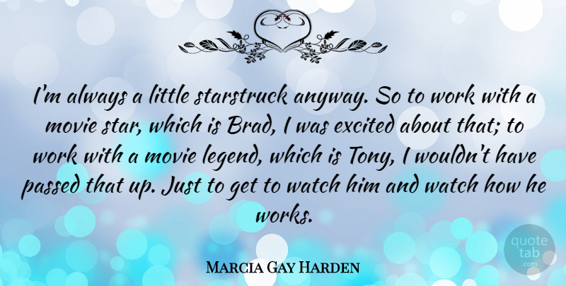 Marcia Gay Harden Quote About Excited, Passed, Watch, Work: Im Always A Little Starstruck...