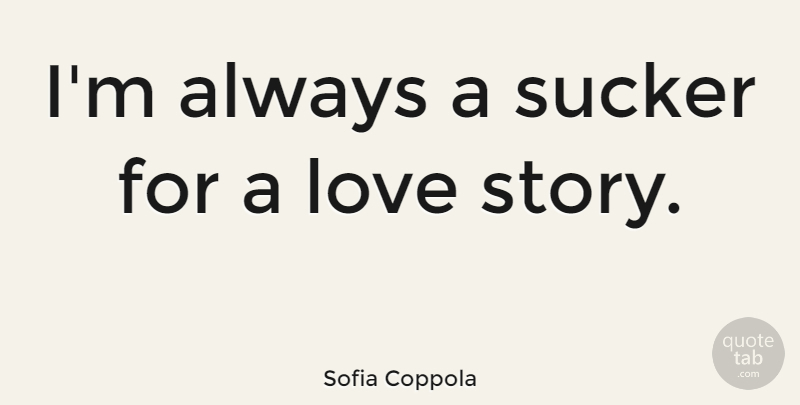 Sofia Coppola Quote About Stories, Love Story, Sucker: Im Always A Sucker For...