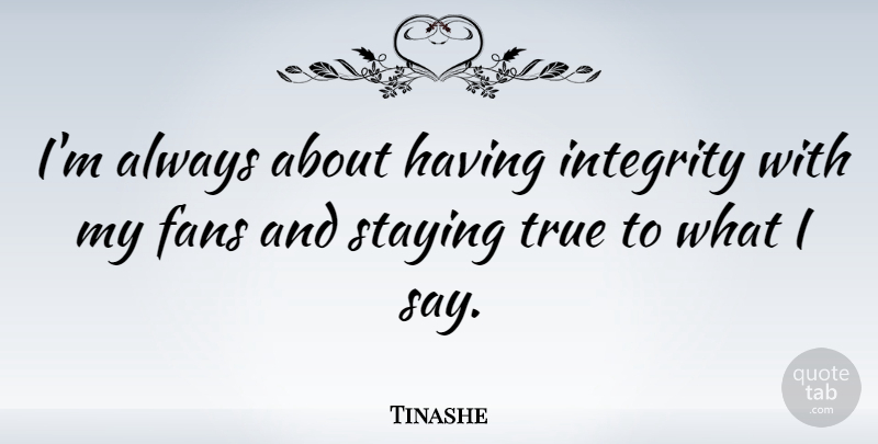 Tinashe Quote About Staying: Im Always About Having Integrity...