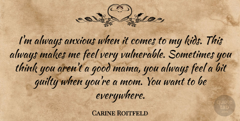 Carine Roitfeld Quote About Mom, Kids, Thinking: Im Always Anxious When It...
