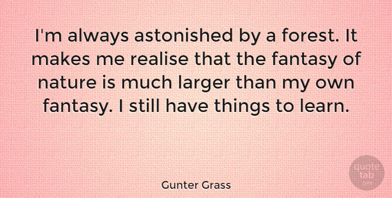 Gunter Grass Quote About Astonished, Fantasy, Larger, Nature, Realise: Im Always Astonished By A...