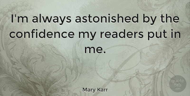 Mary Karr Quote About Astonished: Im Always Astonished By The...