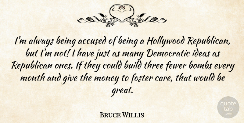 Bruce Willis Quote About Ideas, Giving, Would Be: Im Always Being Accused Of...