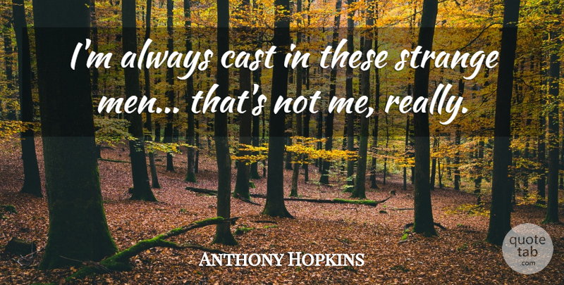 Anthony Hopkins Quote About Men, Strange Man, Strange: Im Always Cast In These...