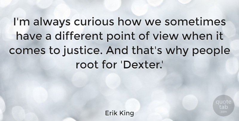 Erik King Quote About People, Point, Root: Im Always Curious How We...