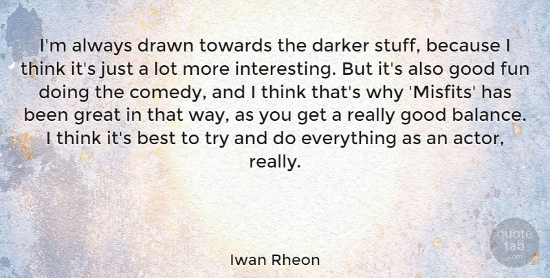 Iwan Rheon Quote About Best, Darker, Drawn, Fun, Good: Im Always Drawn Towards The...