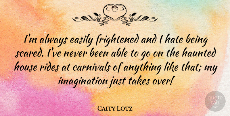 Caity Lotz Quote About Easily, Frightened, Haunted, Imagination, Rides: Im Always Easily Frightened And...