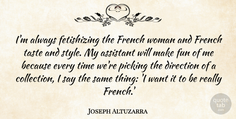 Joseph Altuzarra Quote About Assistant, Direction, French, Picking, Taste: Im Always Fetishizing The French...