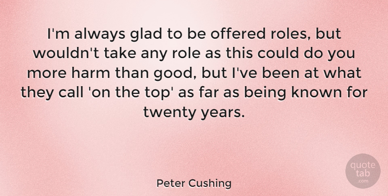 Peter Cushing Quote About Years, Roles, Twenties: Im Always Glad To Be...