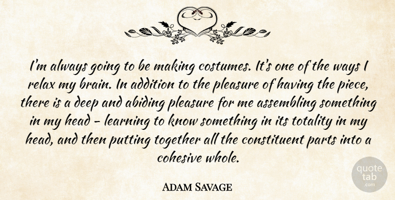 Adam Savage Quote About Brain, Relax, Together: Im Always Going To Be...
