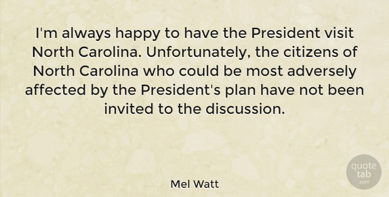Mel Watt Quote About Affected, Carolina, Citizens, Invited, North: Im Always Happy To Have...