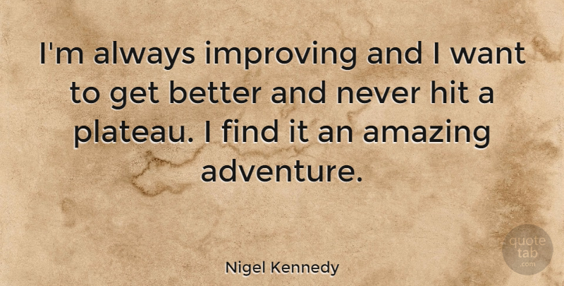 Nigel Kennedy Quote About Adventure, Get Better, Want: Im Always Improving And I...