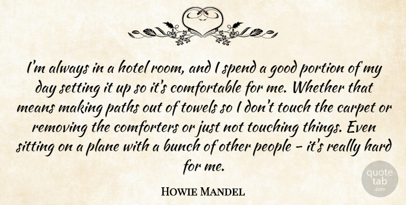 Howie Mandel Quote About Bunch, Carpet, Good, Hard, Means: Im Always In A Hotel...
