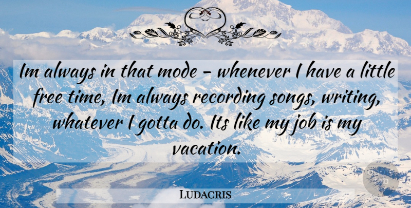 Ludacris Quote About Song, Jobs, Writing: Im Always In That Mode...