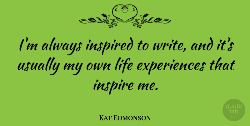Kat Edmonson Quote About Life: Im Always Inspired To Write...