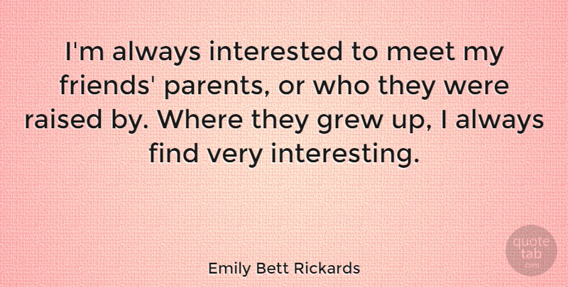 Emily Bett Rickards Quote About Interesting, Parent, Grew: Im Always Interested To Meet...