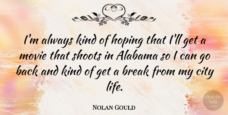 Nolan Gould Quote About Cities, Alabama, Kind: Im Always Kind Of Hoping...
