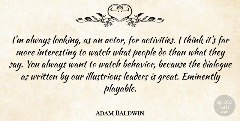 Adam Baldwin Quote About Thinking, People, Interesting: Im Always Looking As An...