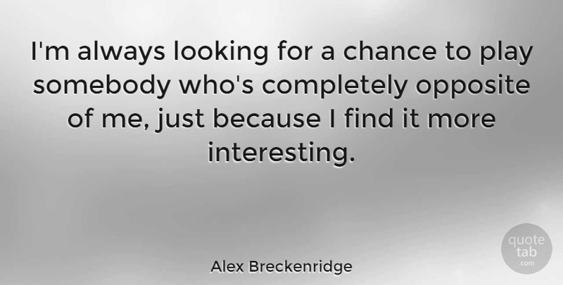Alex Breckenridge Quote About Chance, Somebody: Im Always Looking For A...