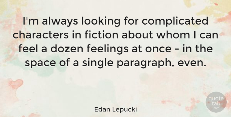 Edan Lepucki Quote About Characters, Dozen, Fiction, Single, Whom: Im Always Looking For Complicated...