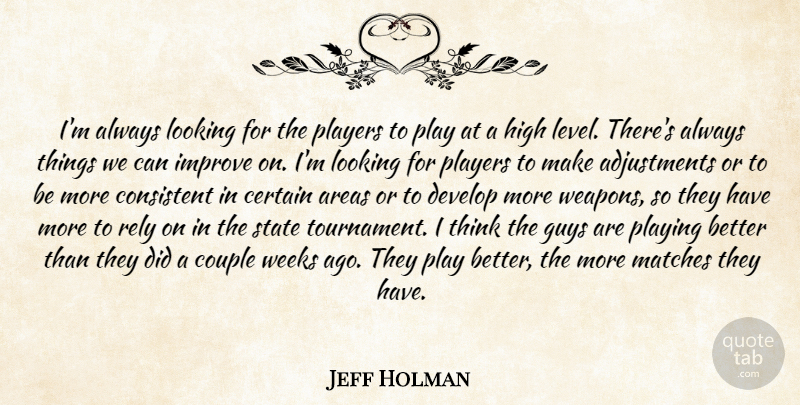 Jeff Holman Quote About Areas, Certain, Consistent, Couple, Develop: Im Always Looking For The...