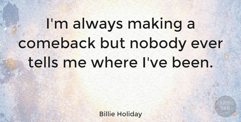 Billie Holiday Quote About Music, Comeback: Im Always Making A Comeback...