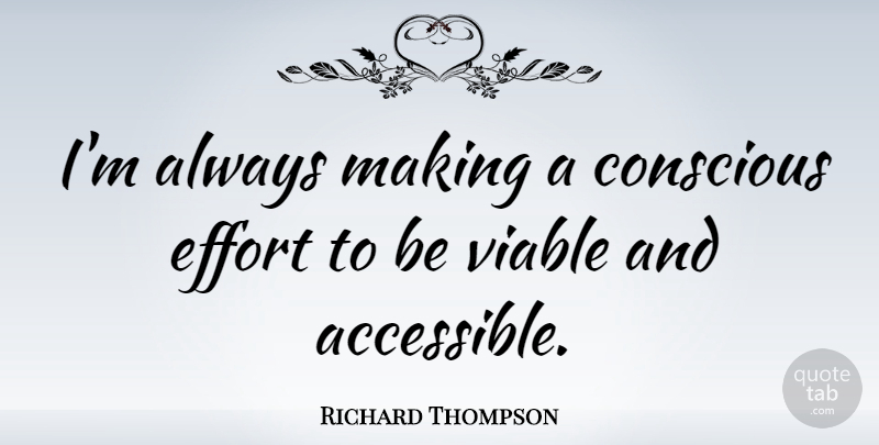 Richard Thompson Quote About Effort, Conscious: Im Always Making A Conscious...