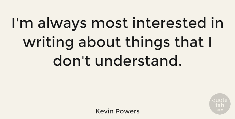 Kevin Powers Quote About Writing: Im Always Most Interested In...