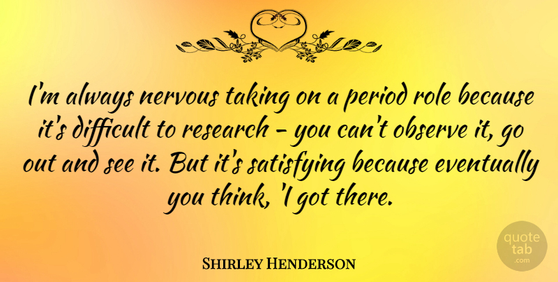 Shirley Henderson Quote About Thinking, Research, Roles: Im Always Nervous Taking On...