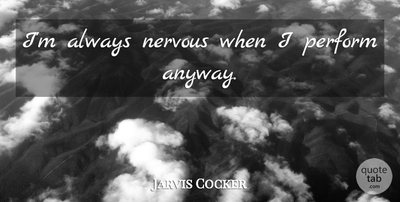 Jarvis Cocker Quote About Nervous: Im Always Nervous When I...